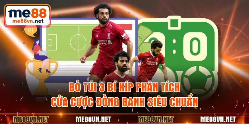 Bỏ túi 3 bí kíp phân tích cửa cược đồng banh siêu chuẩn