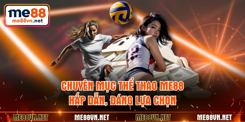 Chuyên mục thể thao ME88 hấp dẫn, đáng lựa chọn