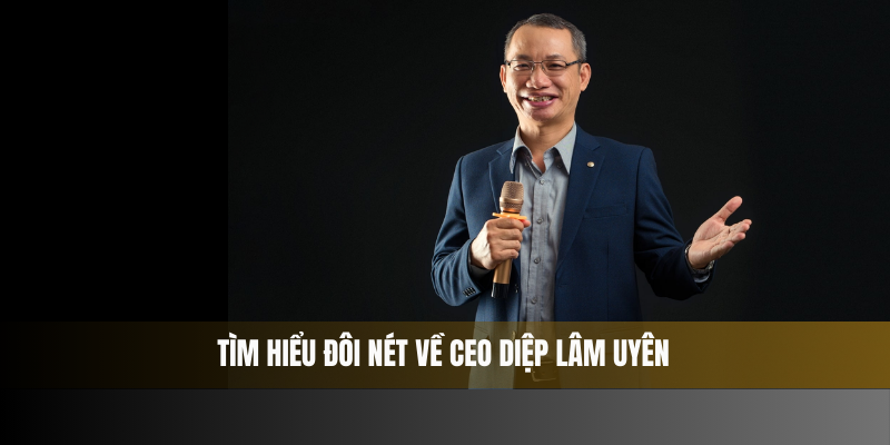 Tìm hiểu đôi nét về CEO Diệp Lâm Uyên