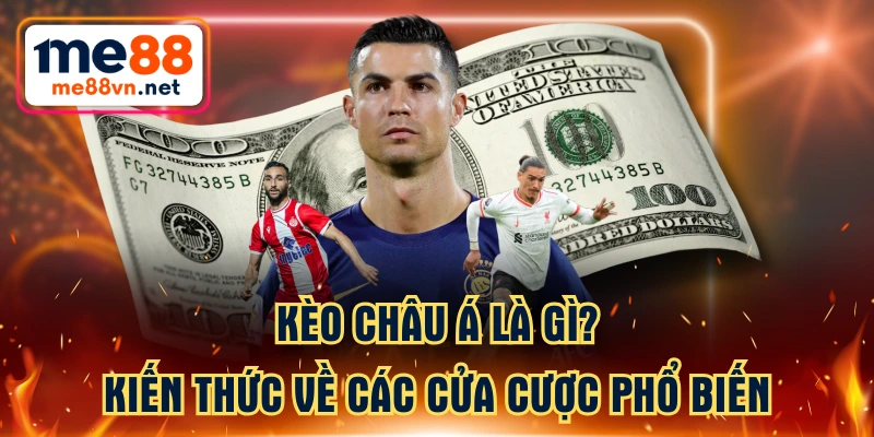 Kèo Châu Á Là Gì? Kiến Thức Về Các Cửa Cược Phổ Biến