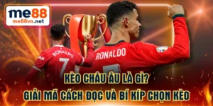 Kèo Châu Âu Là Gì? Giải Mã Cách Đọc Và Bí Kíp Chọn Kèo