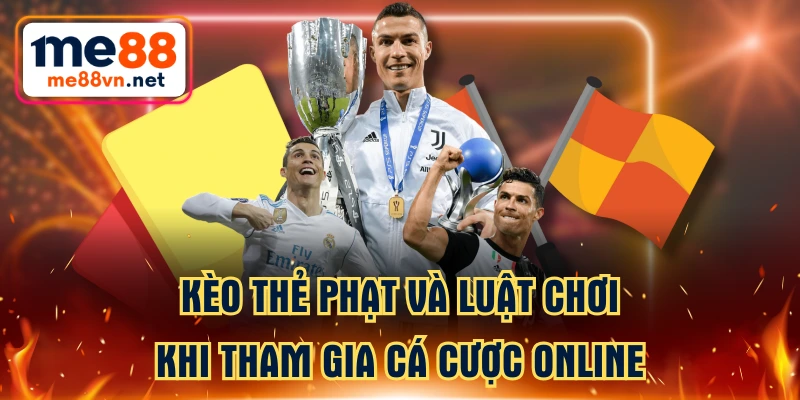 Kèo Thẻ Phạt Và Luật Chơi Khi Tham Gia Cá Cược Online