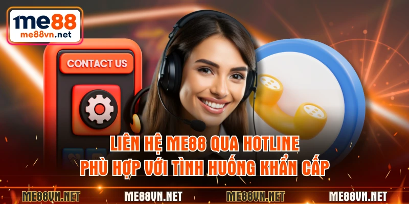 Liên hệ ME88 qua hotline phù hợp với tình huống khẩn cấp