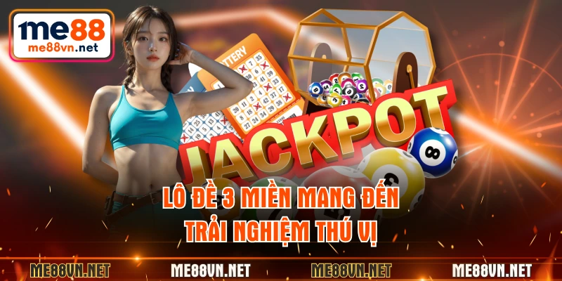 Lô đề 3 miền mang đến trải nghiệm thú vị