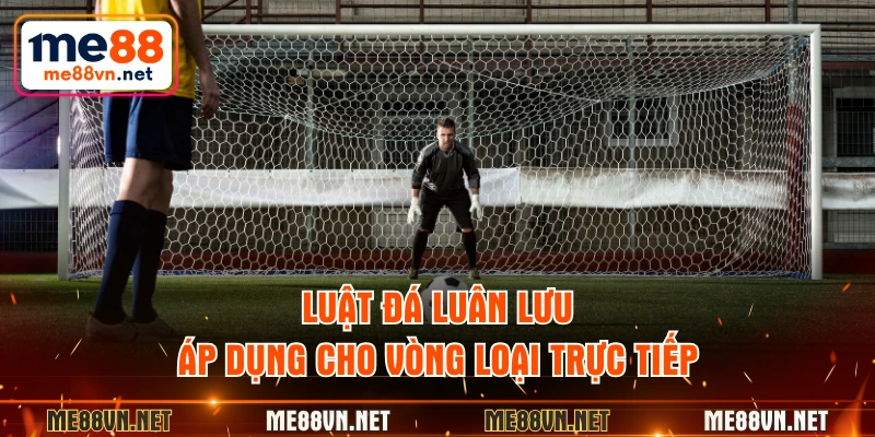 Luật đá luân lưu áp dụng cho vòng loại trực tiếp