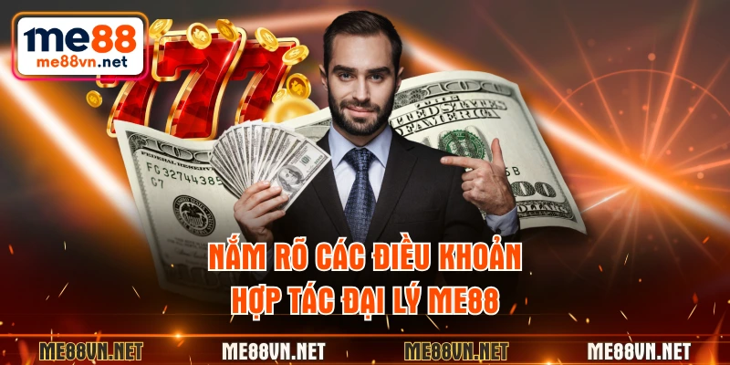 Nắm rõ các điều khoản hợp tác đại lý ME88