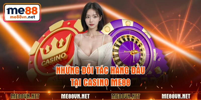 Những đối tác hàng đầu tại casino ME88