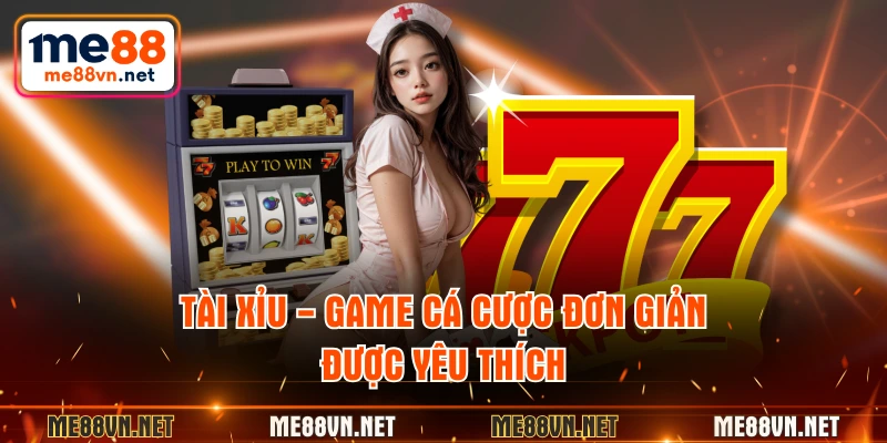 Tài Xỉu - Game cá cược đơn giản được yêu thích