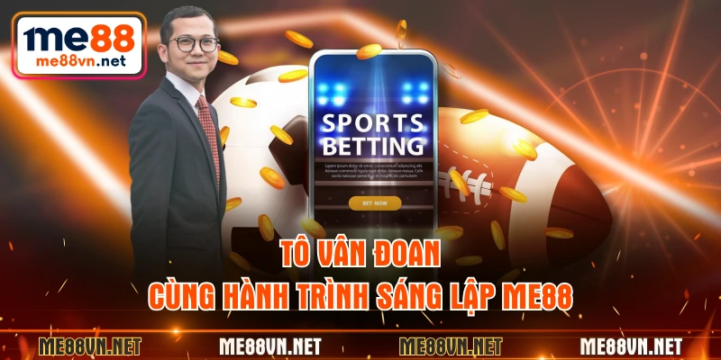 Tô Vân Đoan cùng hành trình sáng lập ME88