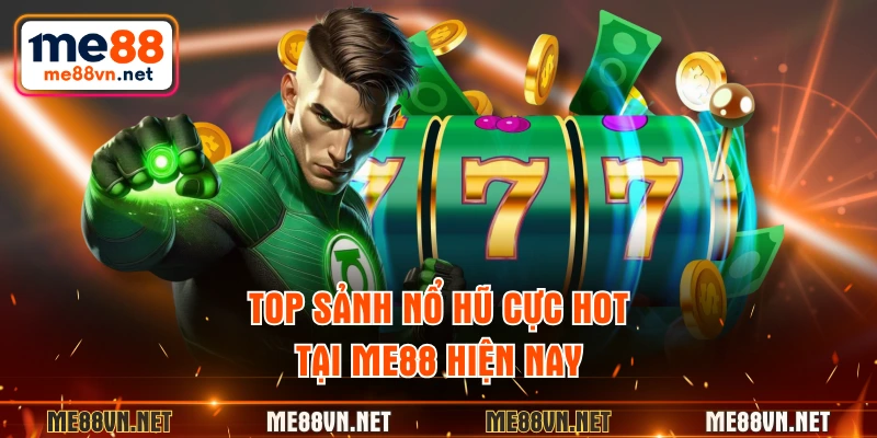 Top sảnh nổ hũ cực hot tại ME88 hiện nay