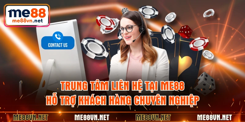 Trung tâm liên hệ tại ME88 hỗ trợ khách hàng chuyên nghiệp